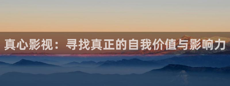 立体轨道影院：真心影视：寻找真正的自我价值与影响力